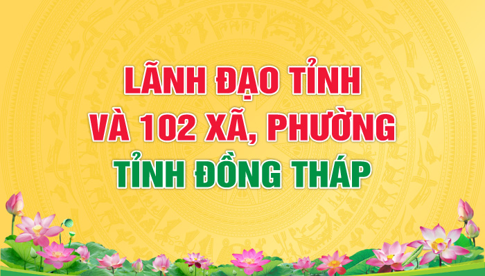 [e-Magazine] Lãnh đạo tỉnh và 102 xã, phường tỉnh Đồng Tháp